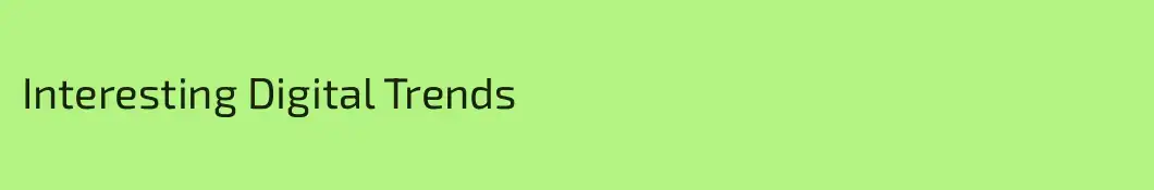 Interesting Digital Trends